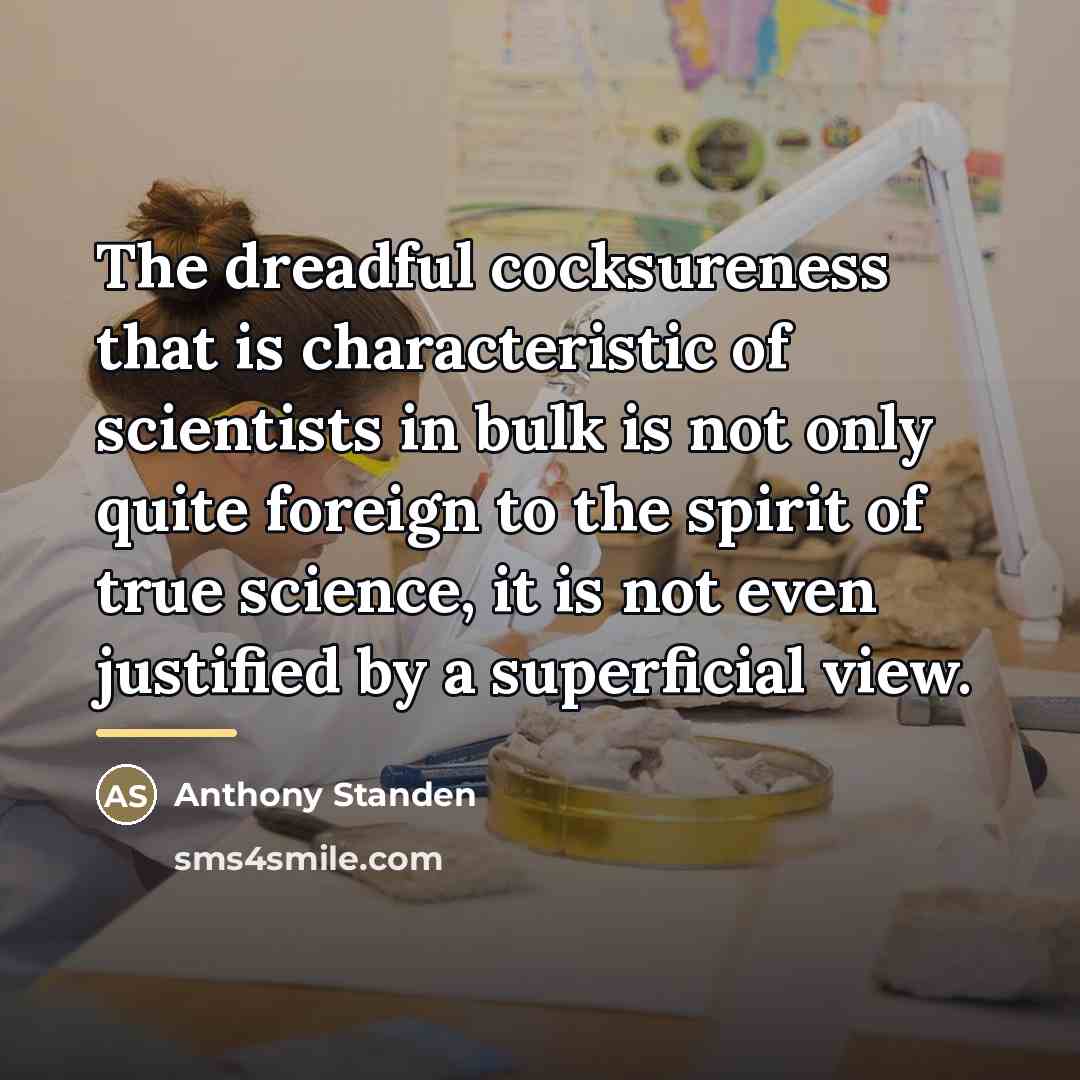 “The dreadful cocksureness that is characteristic of scientists in bulk…” quote by Anthony Standen