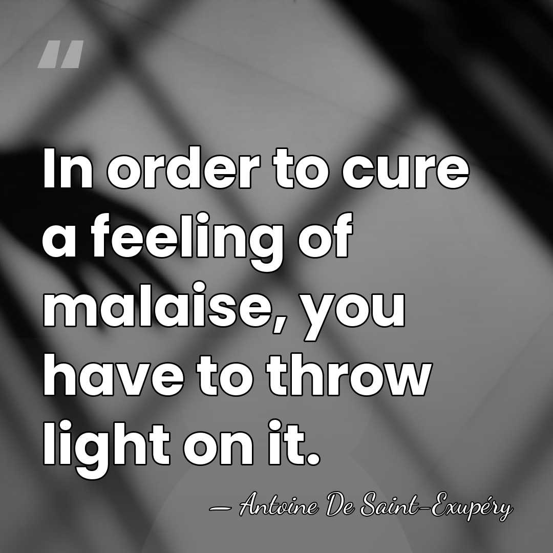 In order to cure a feeling of malaise, you have to throw&hellip; - Antoine de Saint-Exupery
