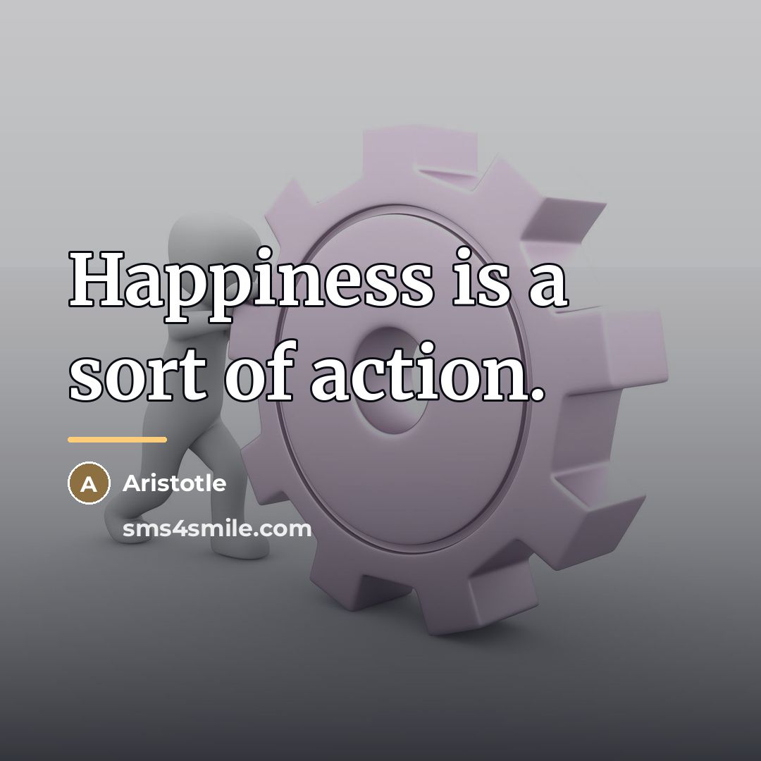 “Happiness is a sort of action.…” quote by Aristotle