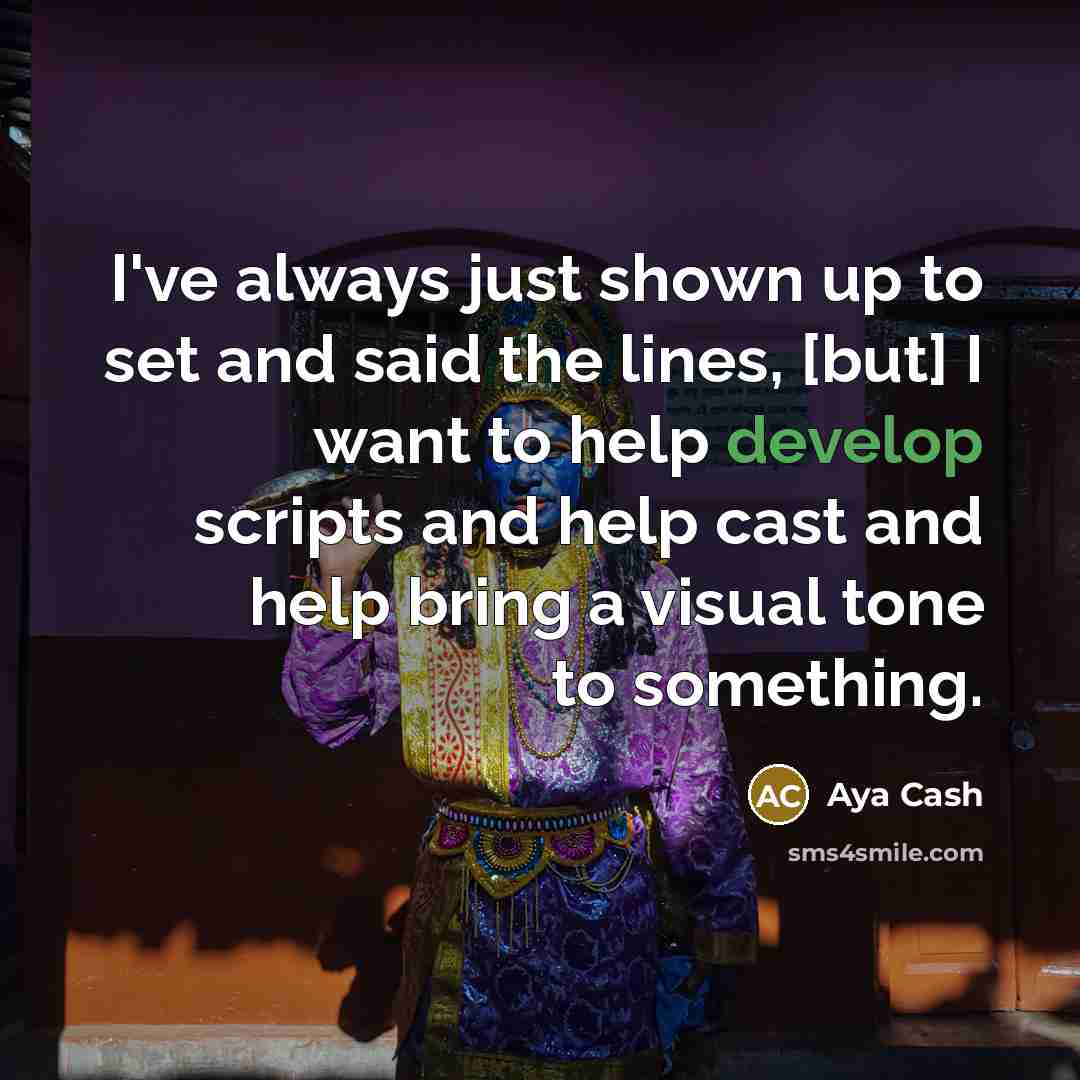 “I've always just shown up to set and said the lines, [but] I want to help develop scripts and help cast and help bring a visual tone to something.” quote by Aya Cash
