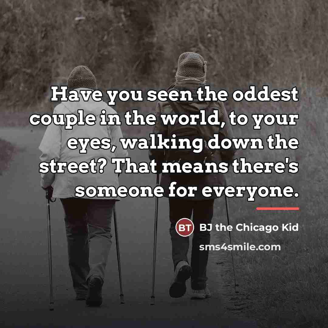 “Have you seen the oddest couple in the world, to…” quote by BJ the Chicago Kid