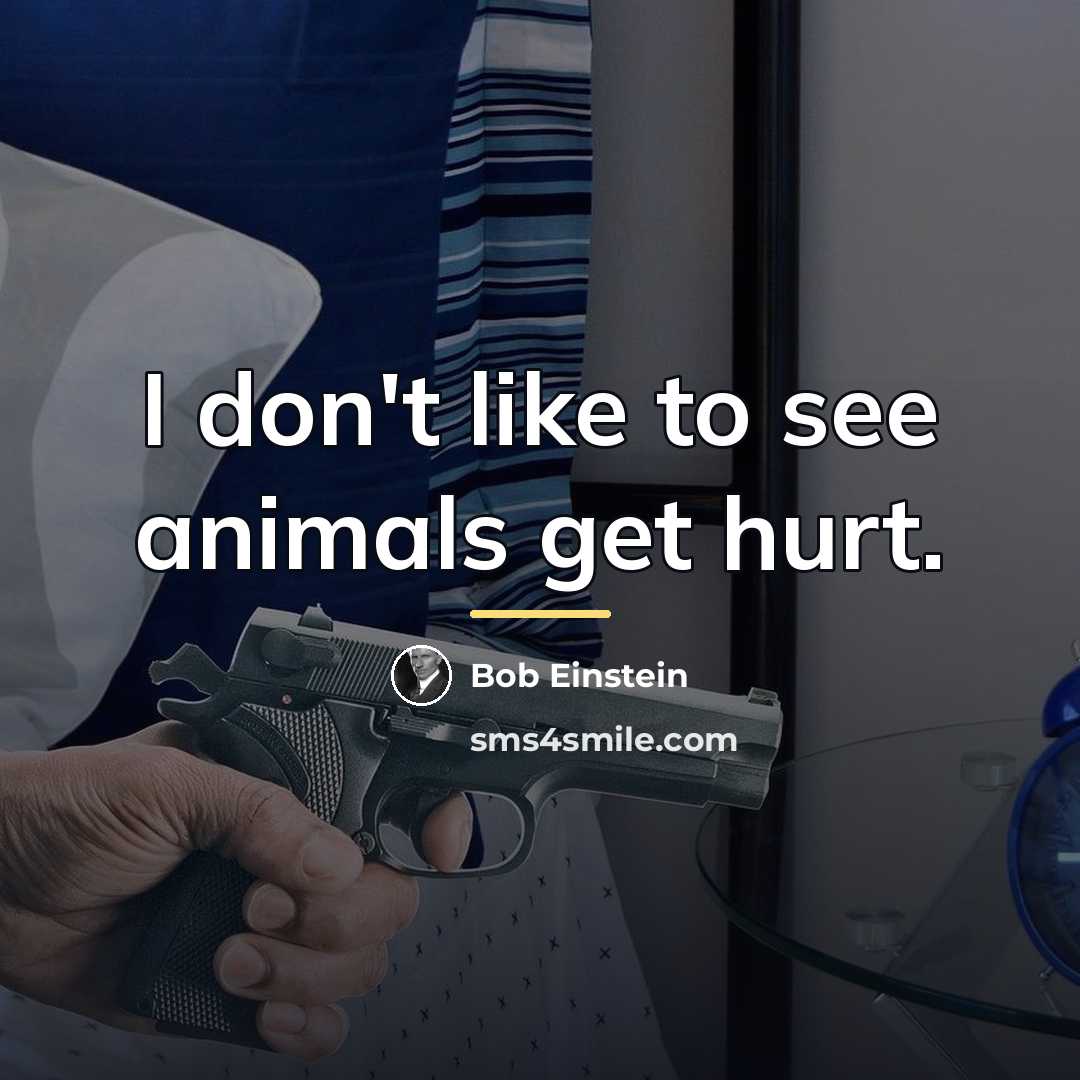 “I don't like to see animals get hurt.…” quote by Bob Einstein