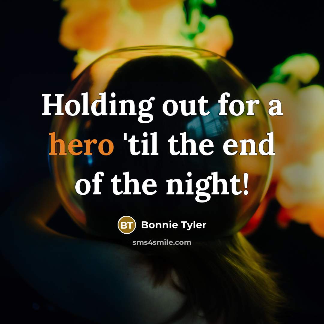 “Holding out for a hero 'til the end of the…” quote by Bonnie Tyler