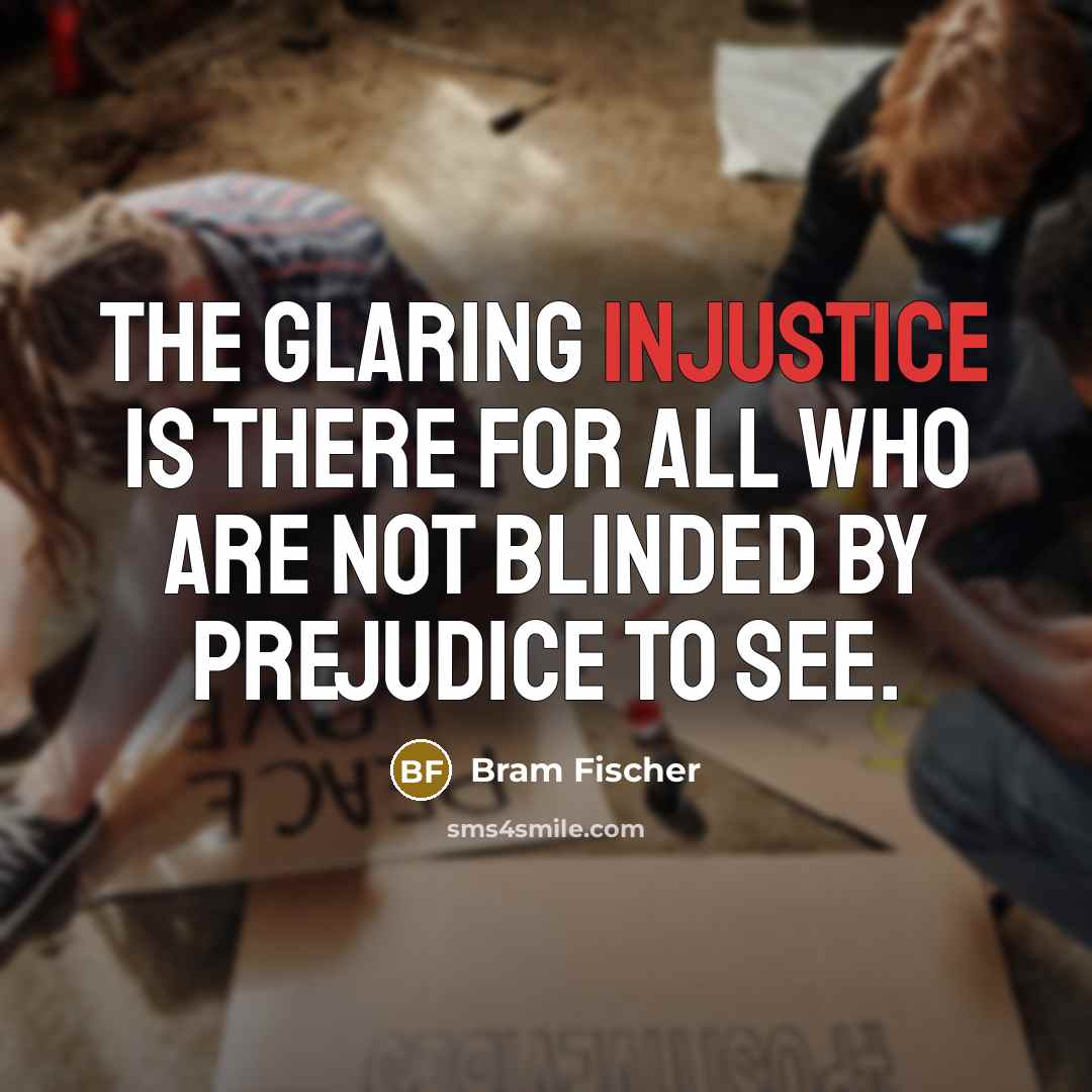 “The glaring injustice is there for all who are not…” quote by Bram Fischer