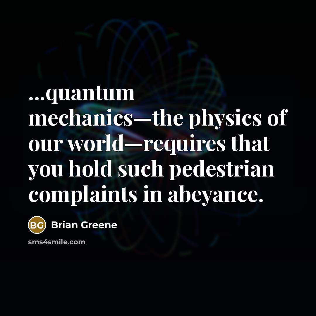 “...quantum mechanics—the physics of our world—requires that you hold such…” quote by Brian Greene