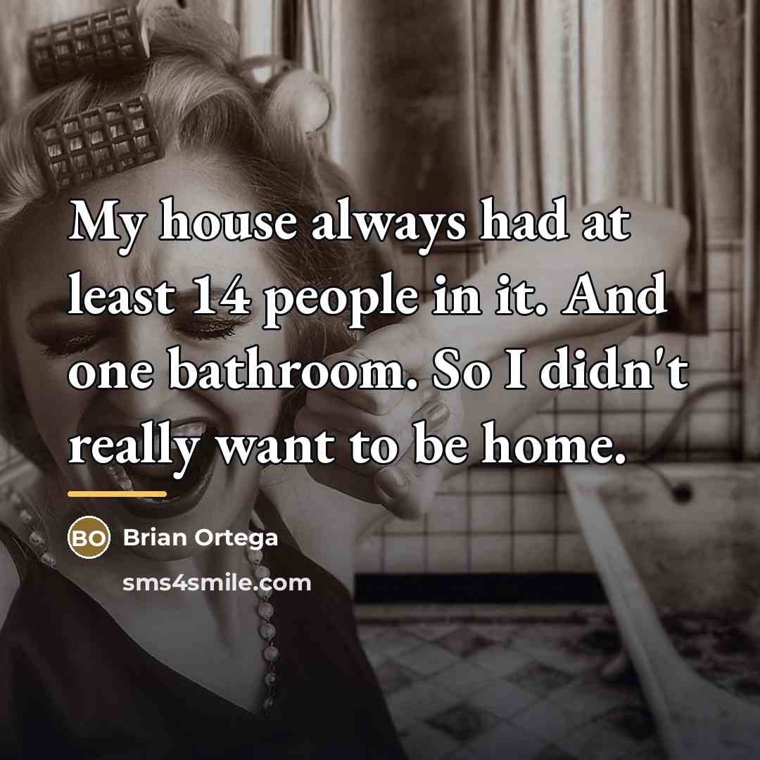 “My house always had at least 14 people in it.…” quote by Brian Ortega