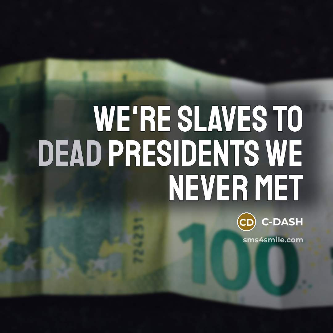“We're slaves to dead presidents we never met…” quote by C-DASH