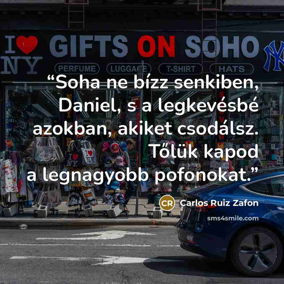 “Soha ne bízz senkiben, Daniel, s a legkevésbé azokban, akiket csodálsz. Tőlük kapod a legnagyobb pofonokat.” quote by Carlos Ruiz Zafón