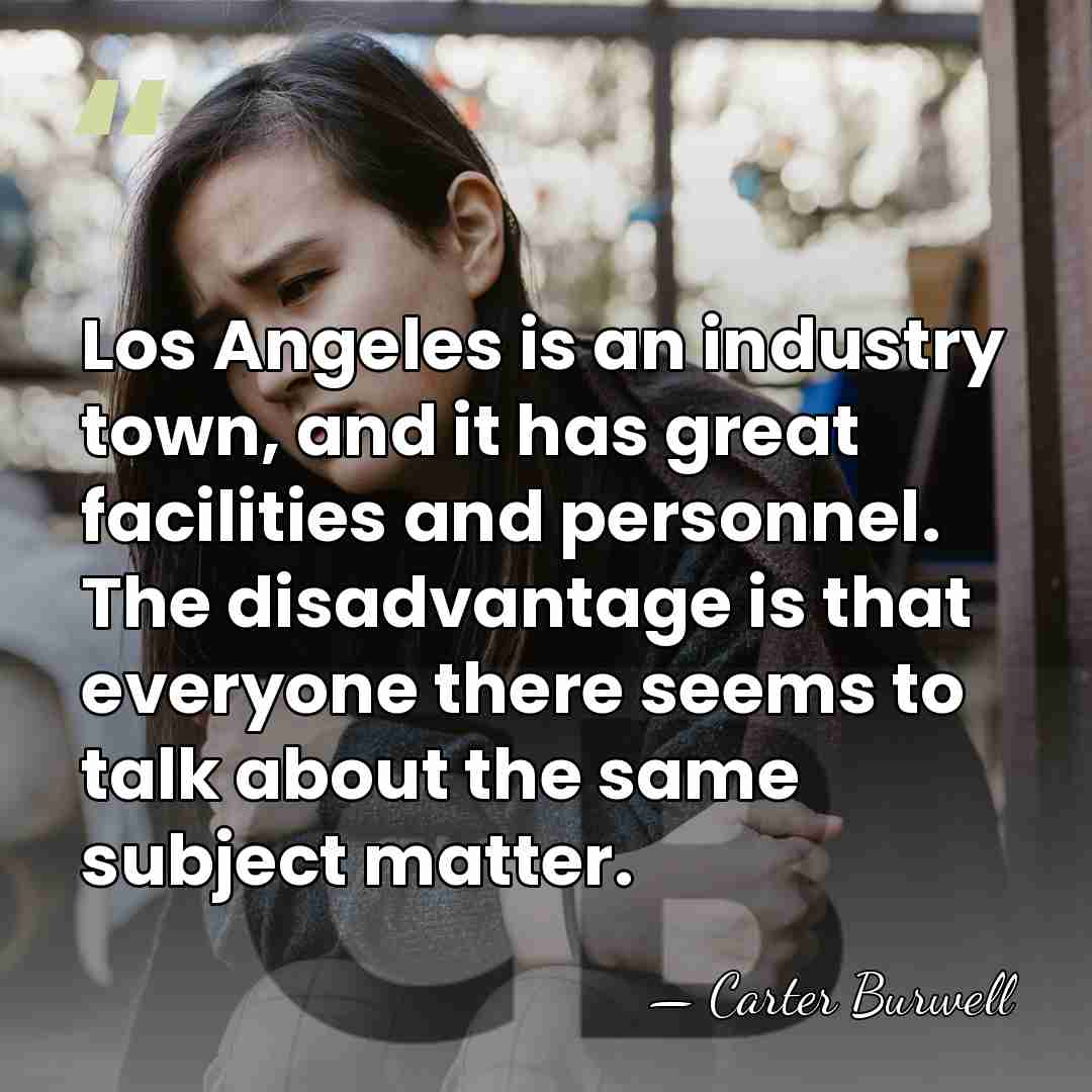 Los Angeles is an industry town, and it has great facilities and&hellip; - Carter Burwell