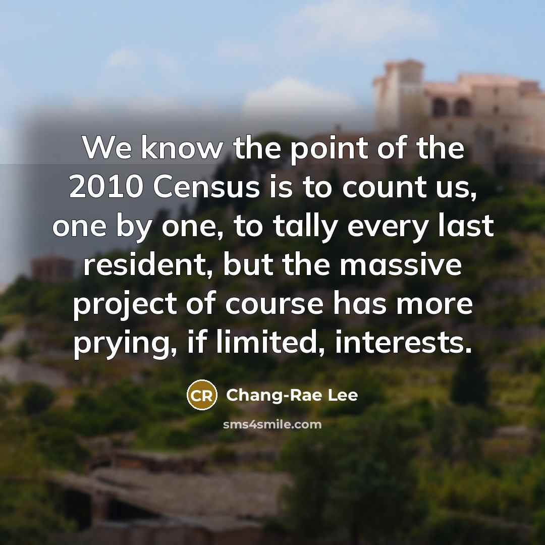“We know the point of the 2010 Census is to…” quote by Chang-Rae Lee