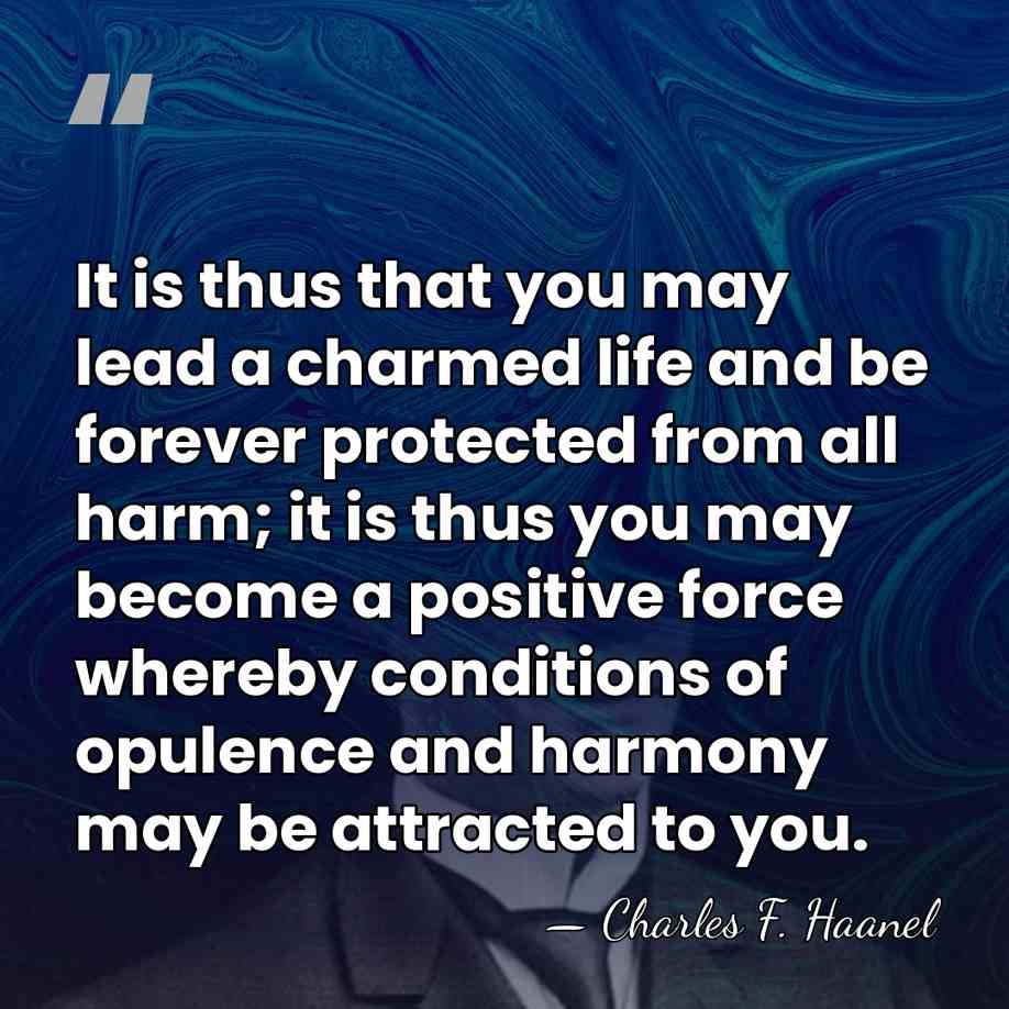 It is thus that you may lead a charmed life and be&hellip; - Charles F. Haanel