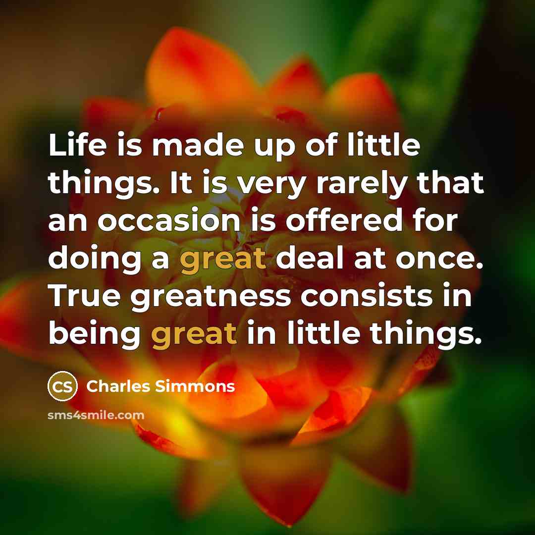 “Life is made up of little things. It is very…” quote by Charles Simmons