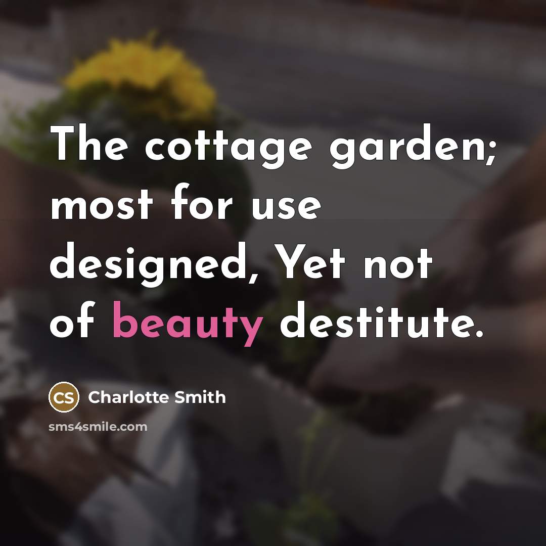 “The cottage garden; most for use designed, Yet not of…” quote by Charlotte Smith