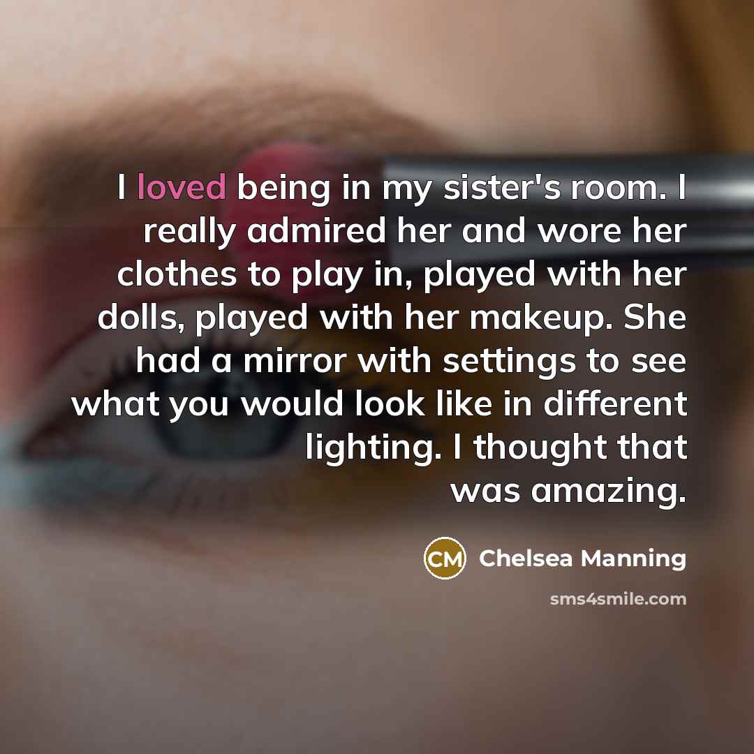 “I loved being in my sister's room. I really admired…” quote by Chelsea Manning