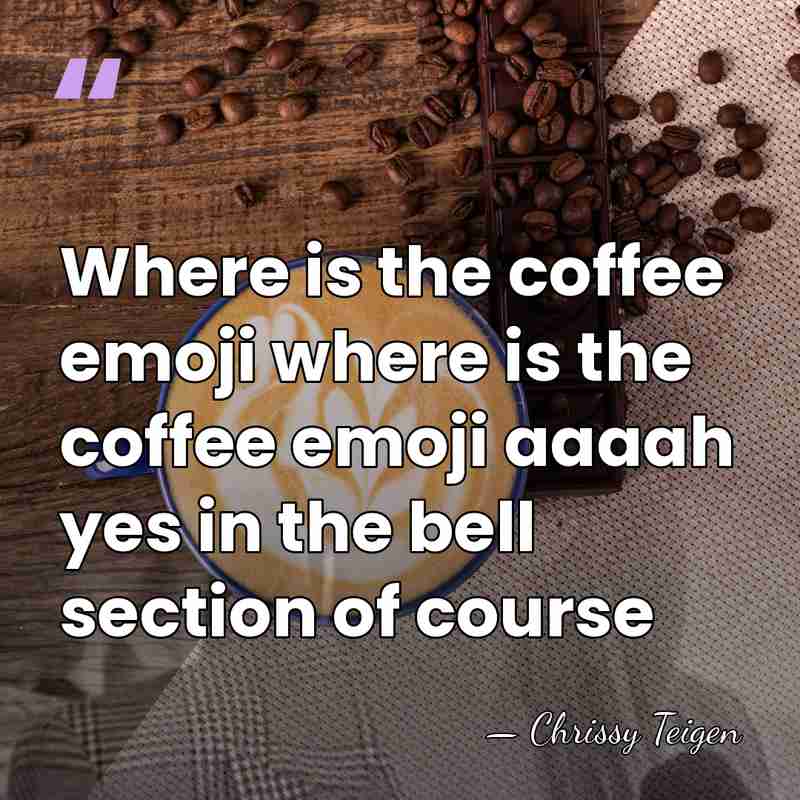 Where is the coffee emoji where is the coffee emoji aaaah yes&hellip; - Chrissy Teigen