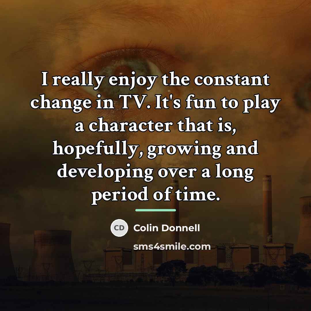 “I really enjoy the constant change in TV. It's fun…” quote by Colin Donnell