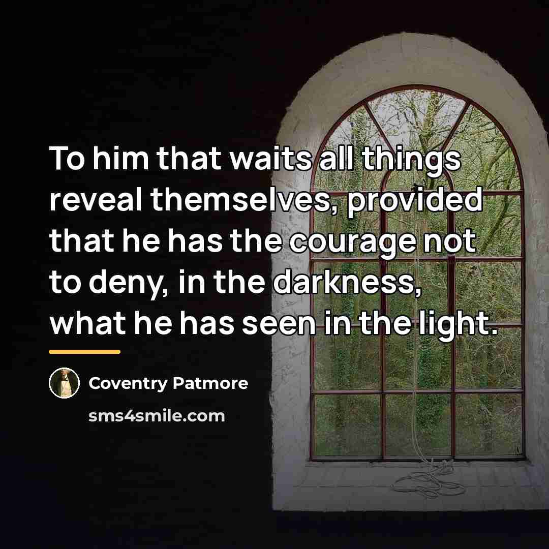 “To him that waits all things reveal themselves, provided that…” quote by Coventry Patmore