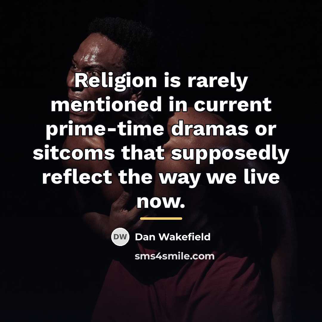 “Religion is rarely mentioned in current prime-time dramas or sitcoms…” quote by Dan Wakefield