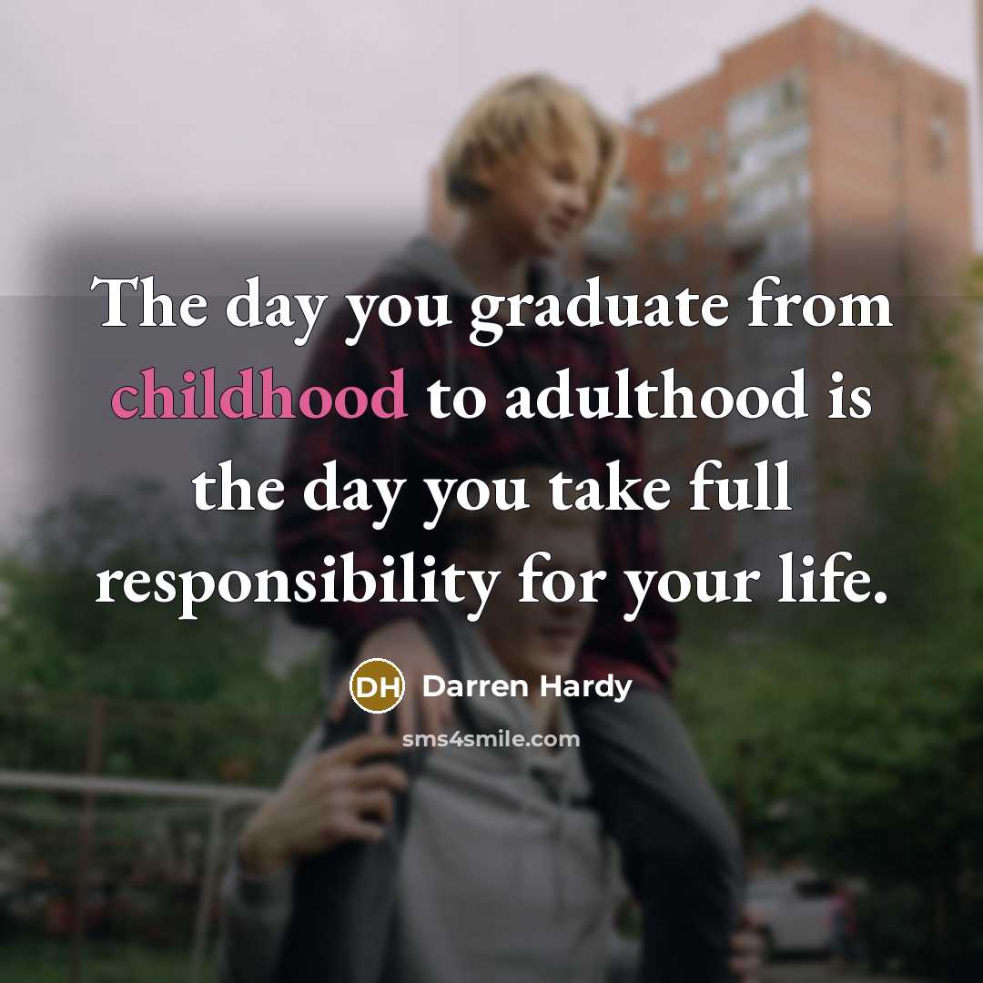 “The day you graduate from childhood to adulthood is the…” quote by Darren Hardy