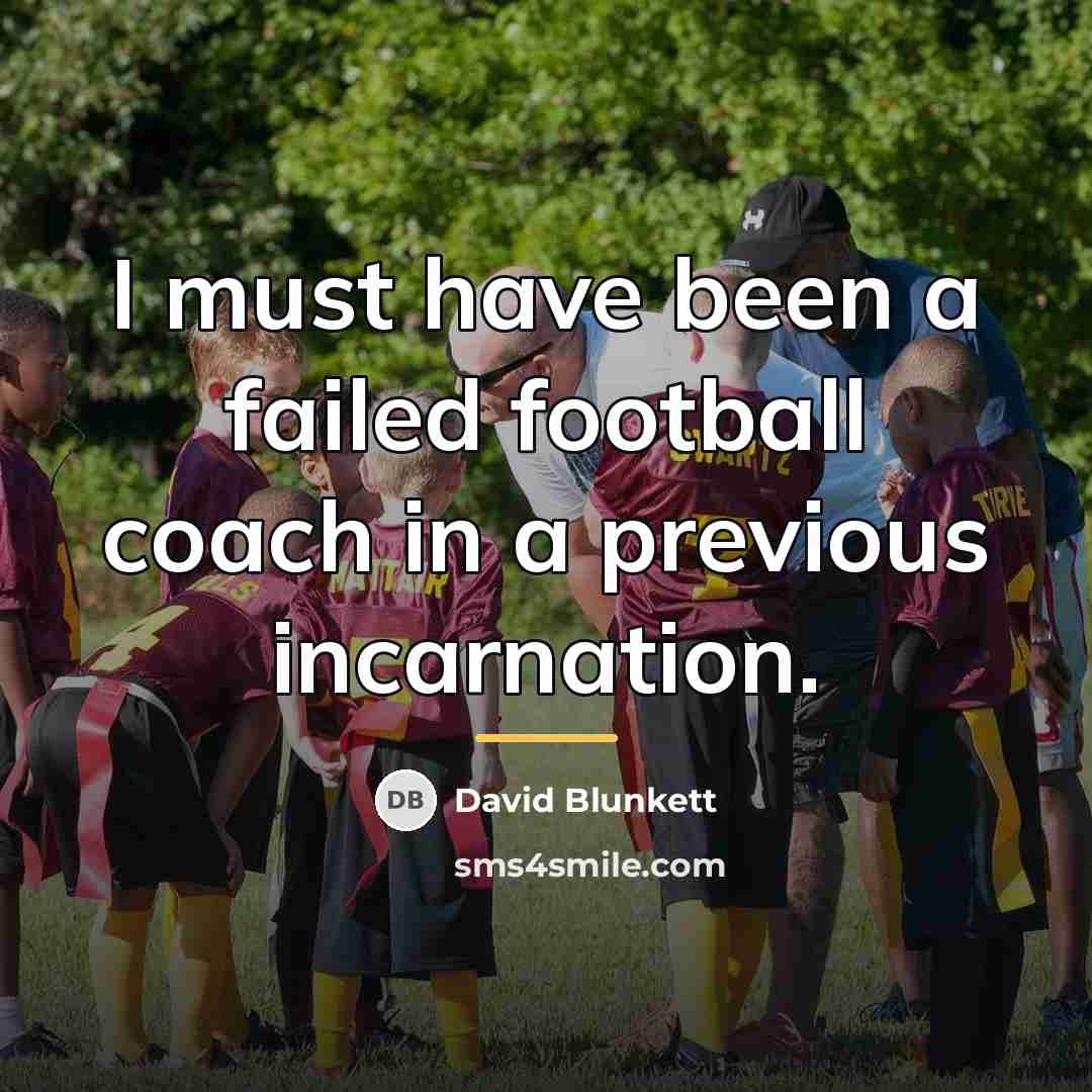 “I must have been a failed football coach in a…” quote by David Blunkett