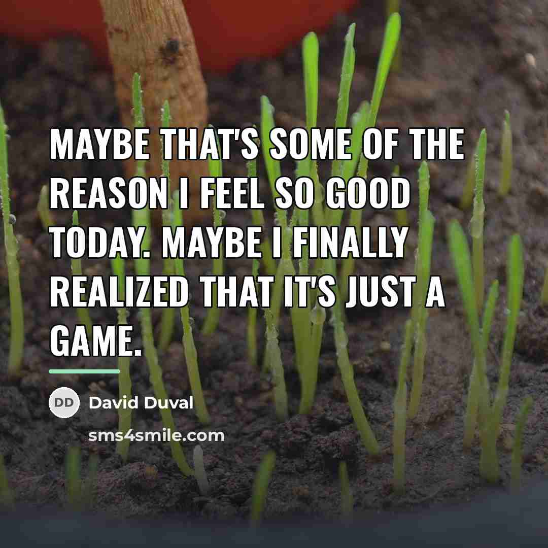 “Maybe that's some of the reason I feel so good…” quote by David Duval