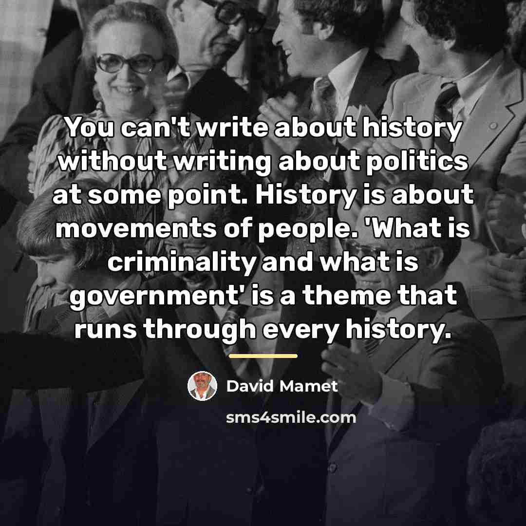“You can't write about history without writing about politics at…” quote by David Mamet