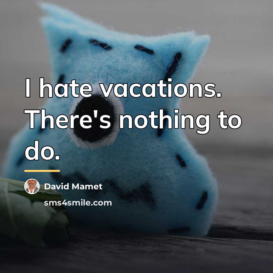 “I hate vacations. There's nothing to do.…” quote by David Mamet