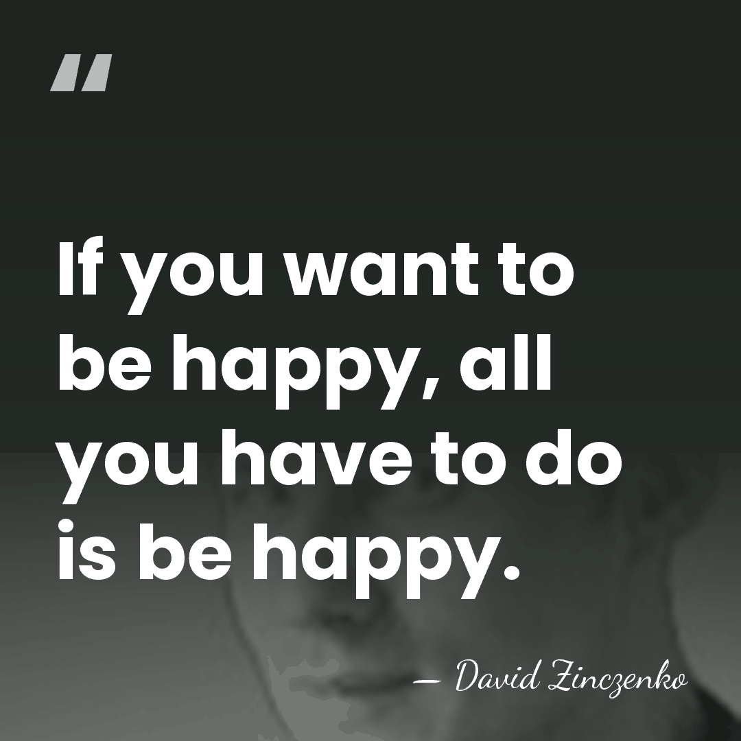 If you want to be happy, all you have to do is&hellip; - David Zinczenko
