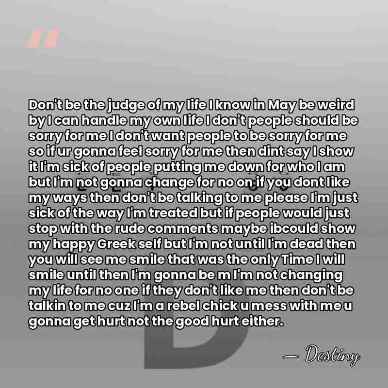 Don't be the judge of my life I know in May be&hellip; - Destiny