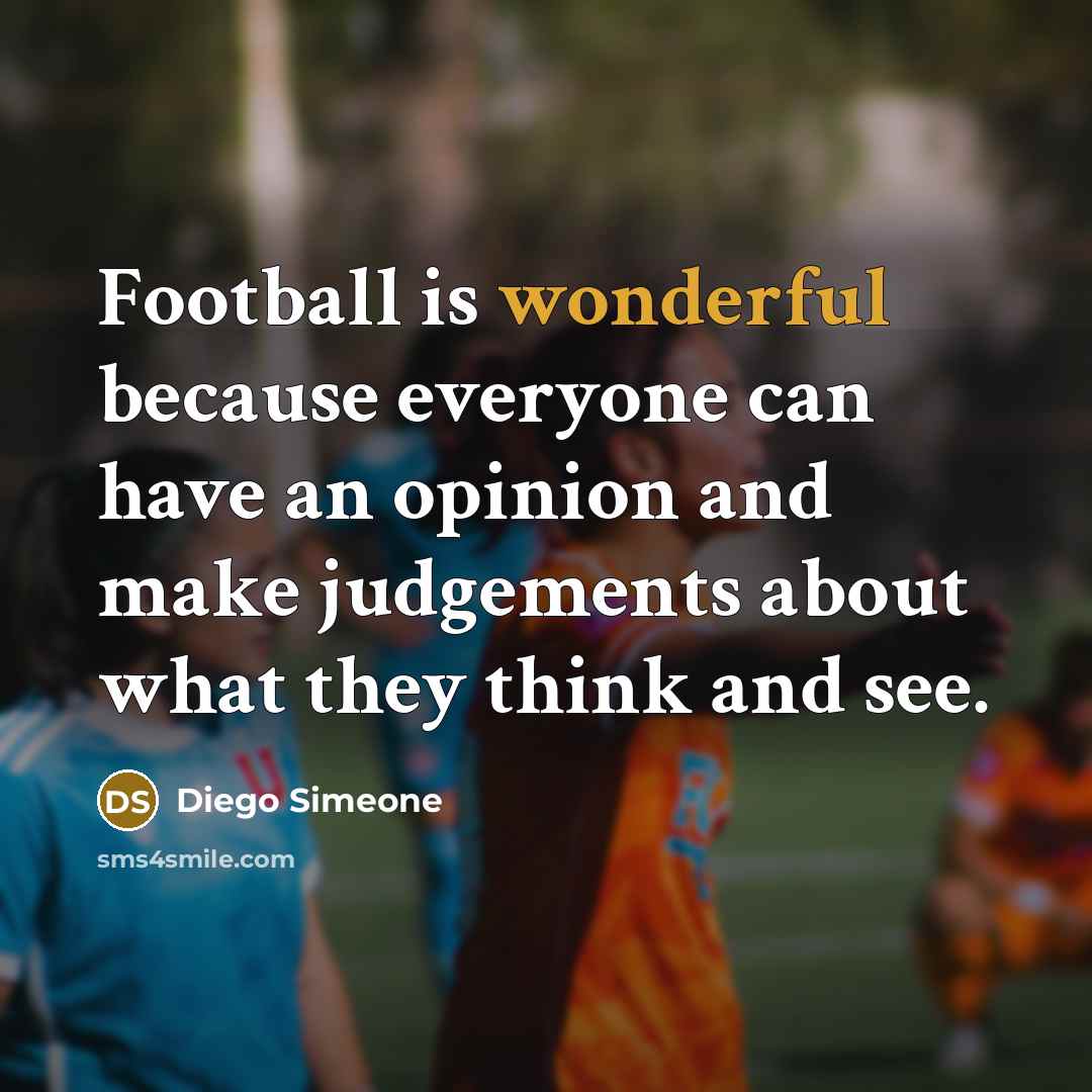 “Football is wonderful because everyone can have an opinion and…” quote by Diego Simeone