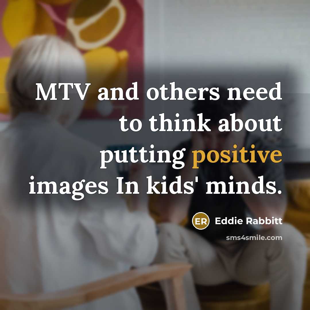 “MTV and others need to think about putting positive images…” quote by Eddie Rabbitt