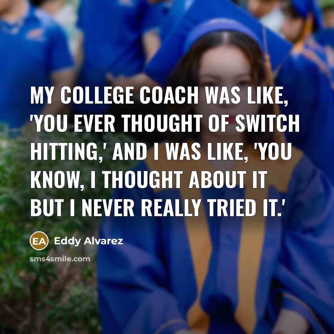 “My college coach was like, 'You ever thought of switch…” quote by Eddy Alvarez