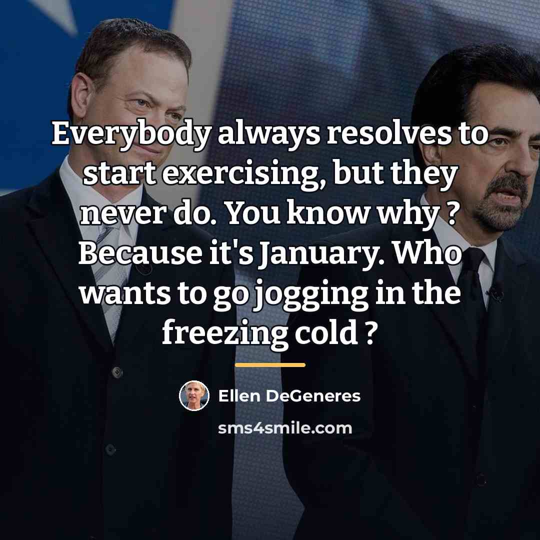 “Everybody always resolves to start exercising, but they never do.…” quote by Ellen DeGeneres