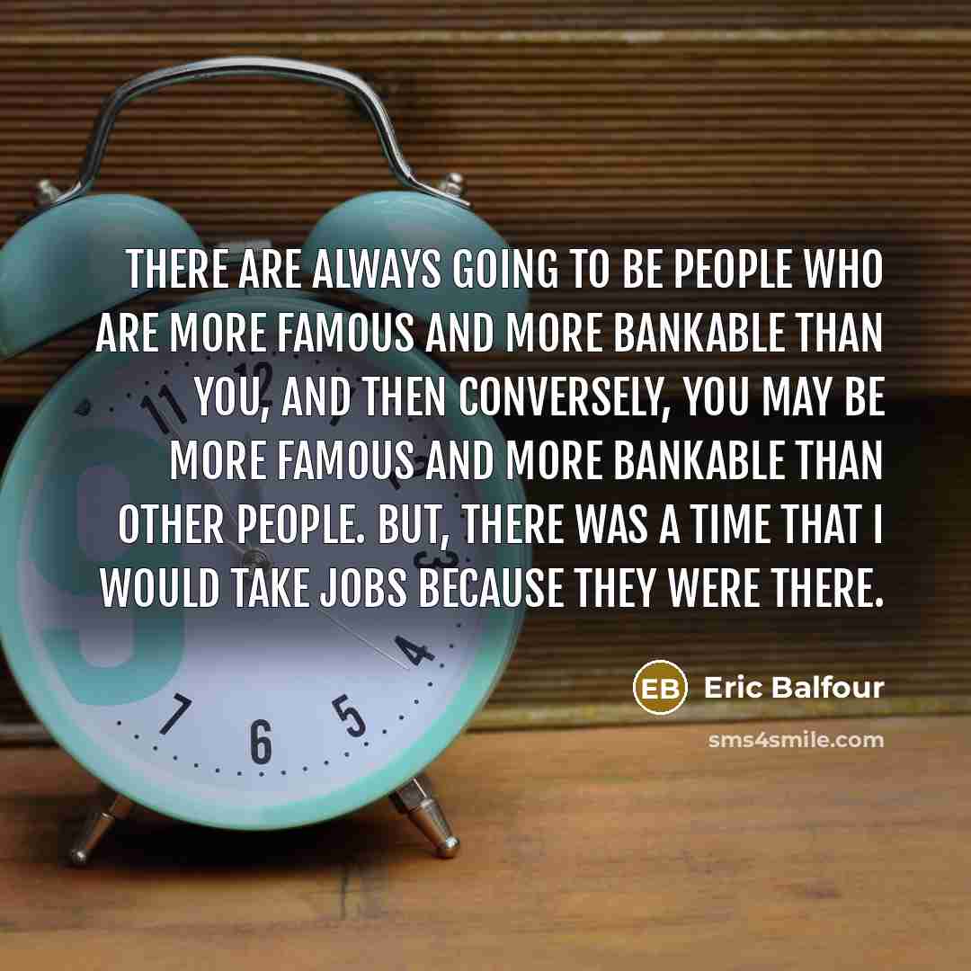 “There are always going to be people who are more…” quote by Eric Balfour