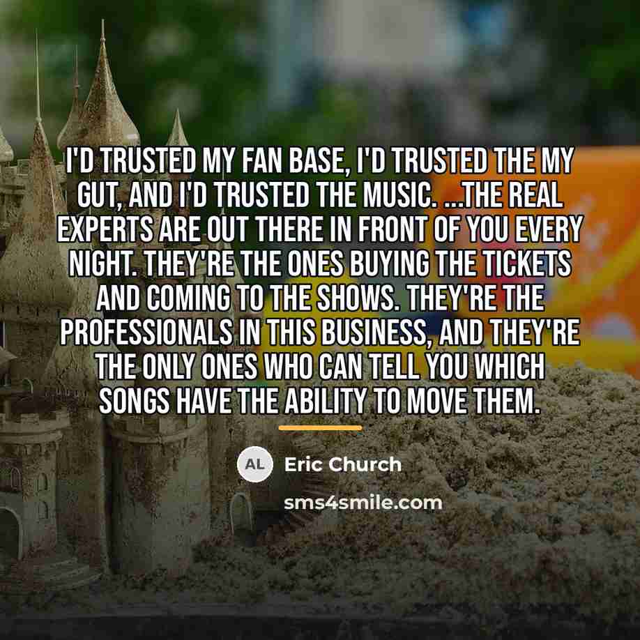 “I'd trusted my fan base, I'd trusted the my gut,…” quote by Eric Church
