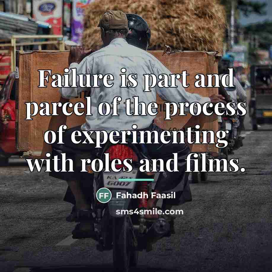 “Failure is part and parcel of the process of experimenting…” quote by Fahadh Faasil