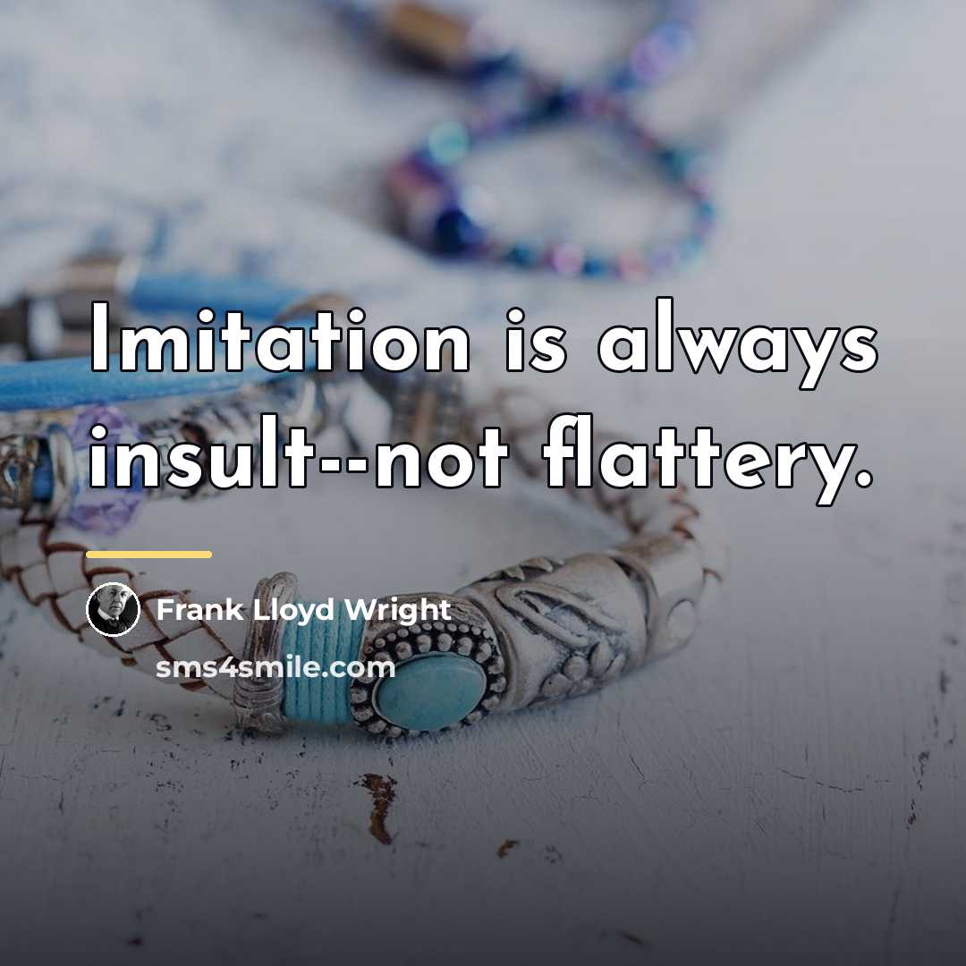 “Imitation is always insult--not flattery.…” quote by Frank Lloyd Wright