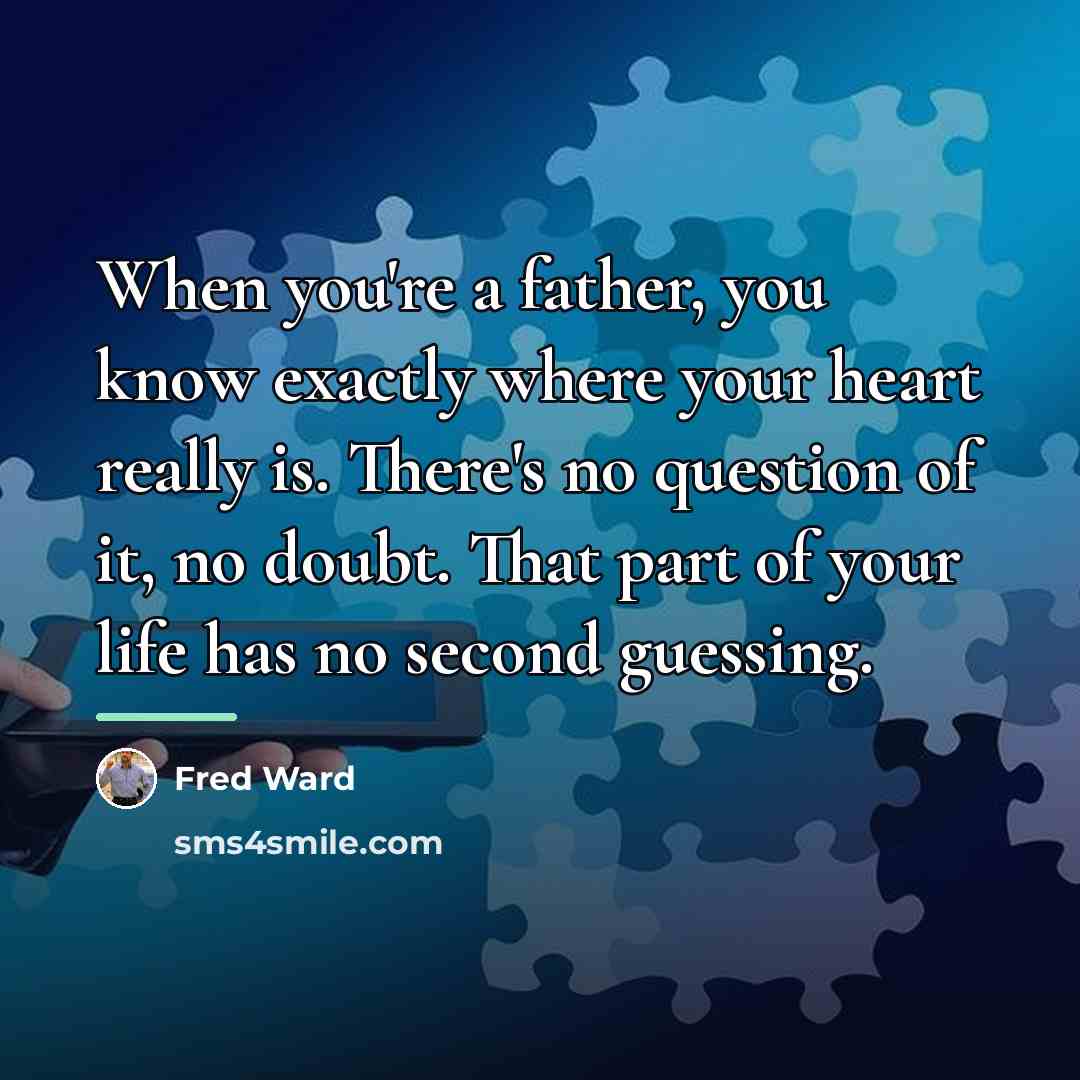 “When you're a father, you know exactly where your heart…” quote by Fred Ward