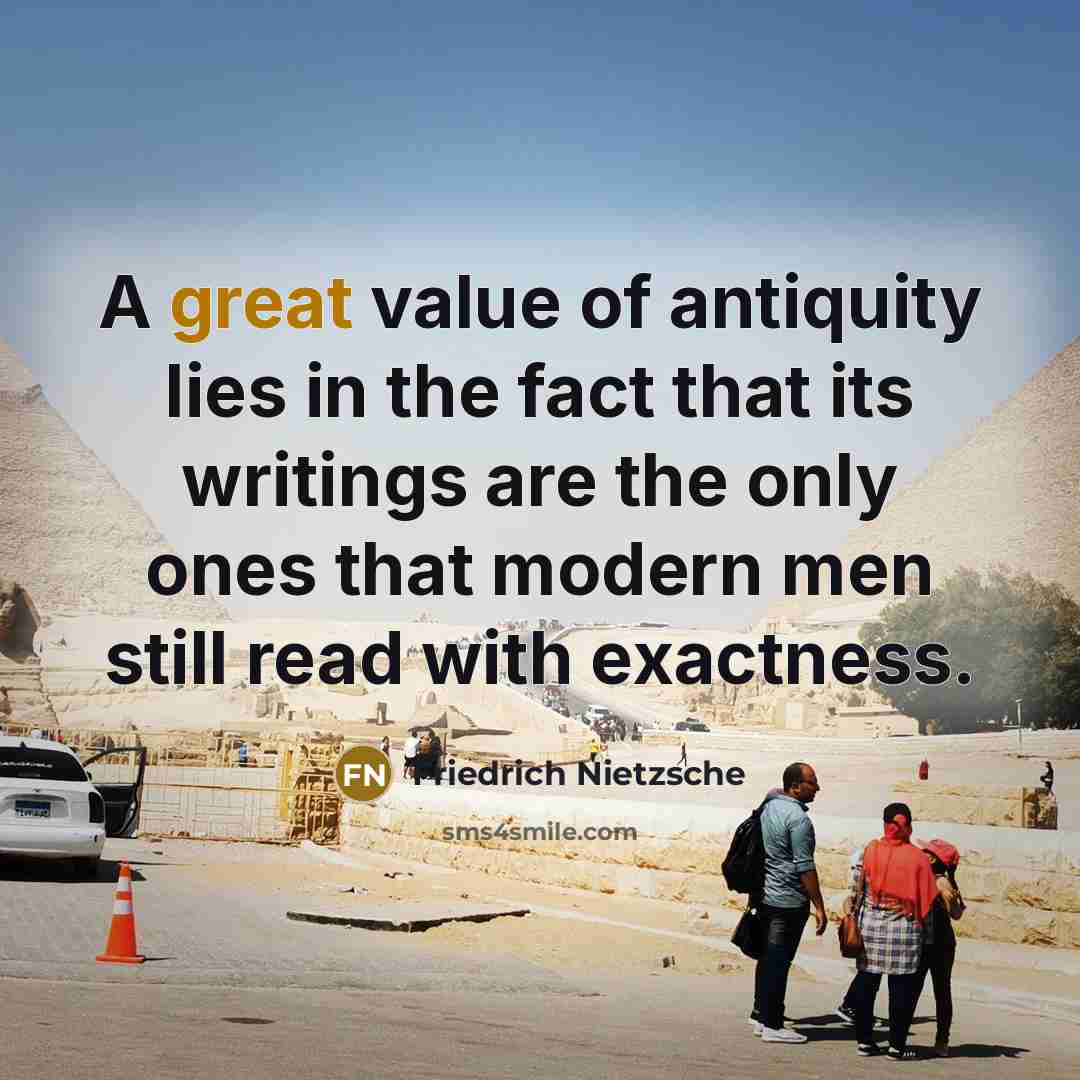 “A great value of antiquity lies in the fact that…” quote by Friedrich Nietzsche
