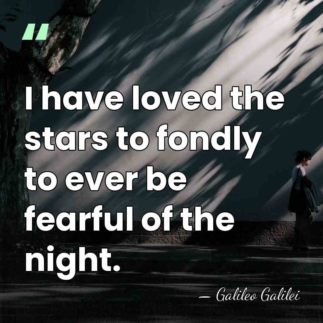 I have loved the stars to fondly to ever be fearful of&hellip; - Galileo Galilei