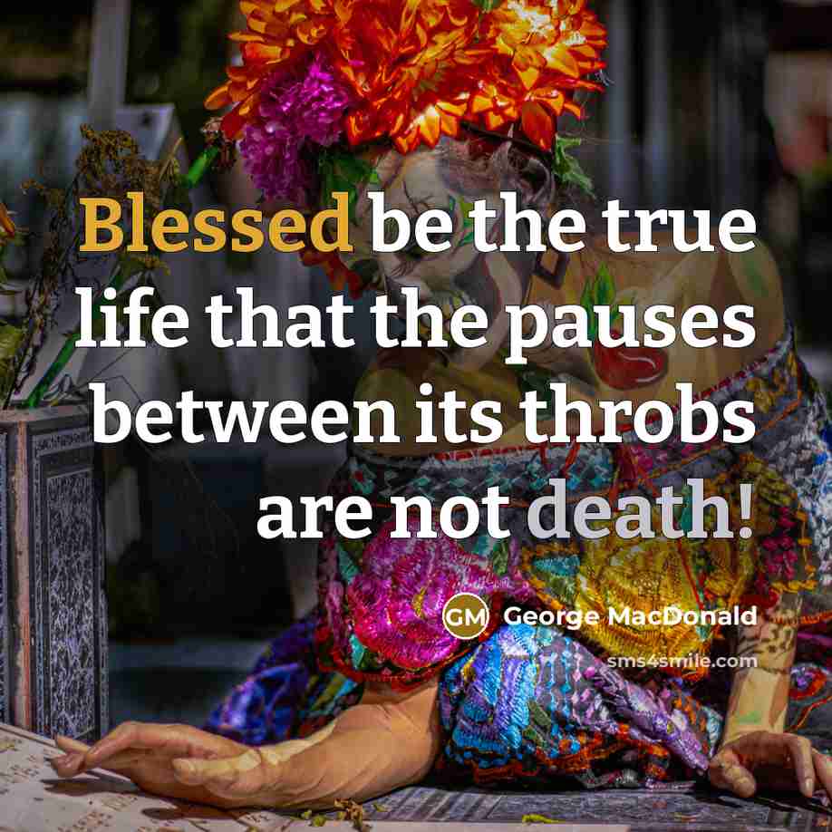 “Blessed be the true life that the pauses between its…” quote by George MacDonald