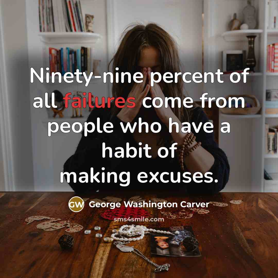 “Ninety-nine percent of all failures come from people who have a habit of making excuses.” quote by George Washington Carver