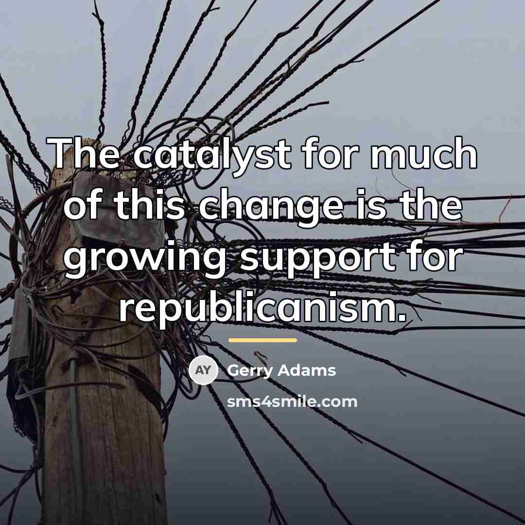 “The catalyst for much of this change is the growing…” quote by Gerry Adams