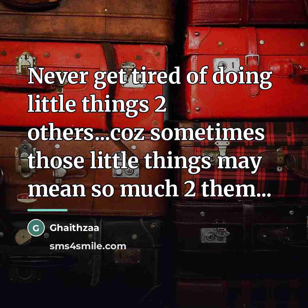 “Never get tired of doing little things 2 others...coz sometimes…” quote by Ghaithzaa
