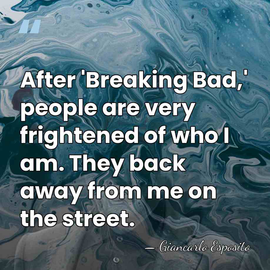 After 'Breaking Bad,' people are very frightened of who I am. They&hellip; - Giancarlo Esposito