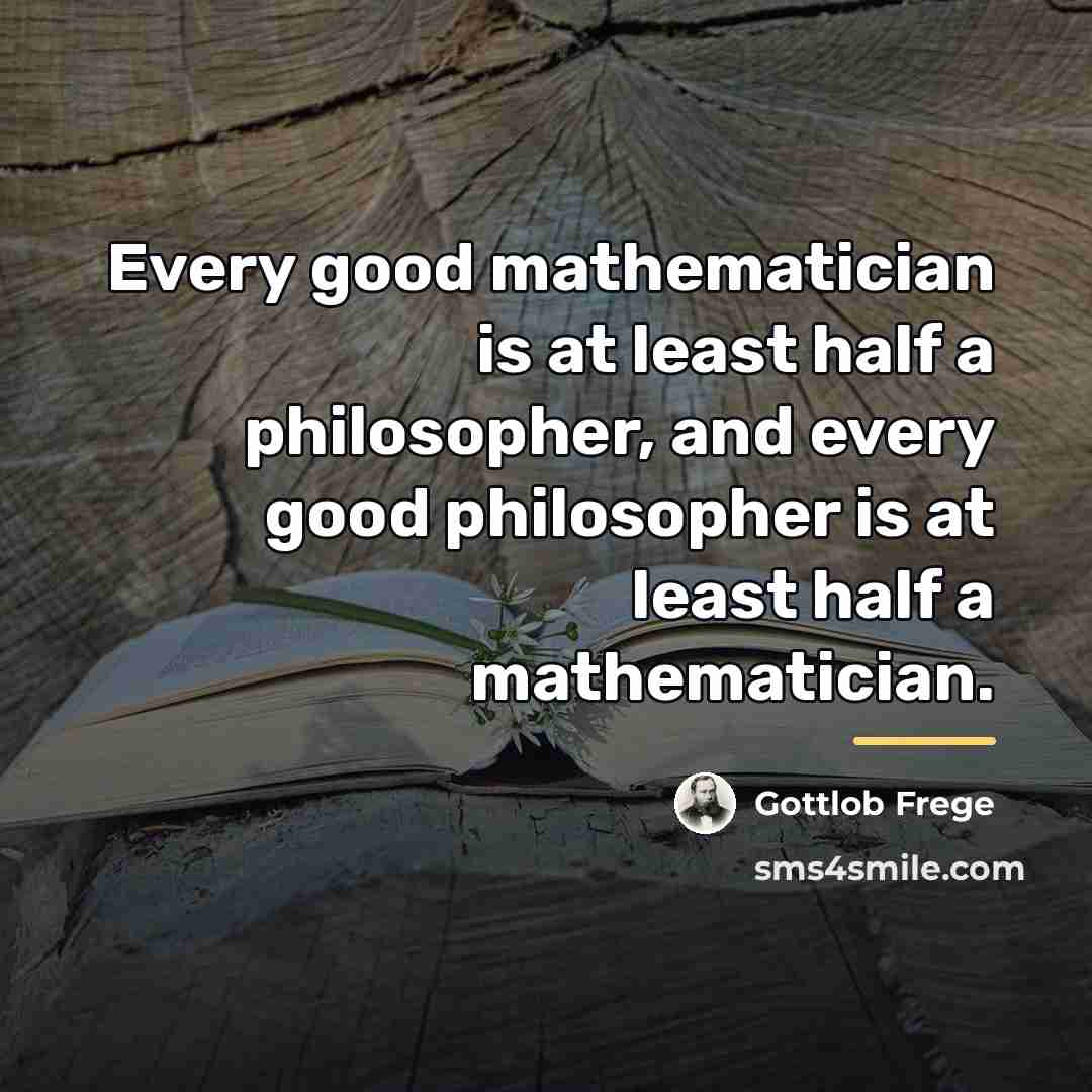 “Every good mathematician is at least half a philosopher, and…” quote by Gottlob Frege