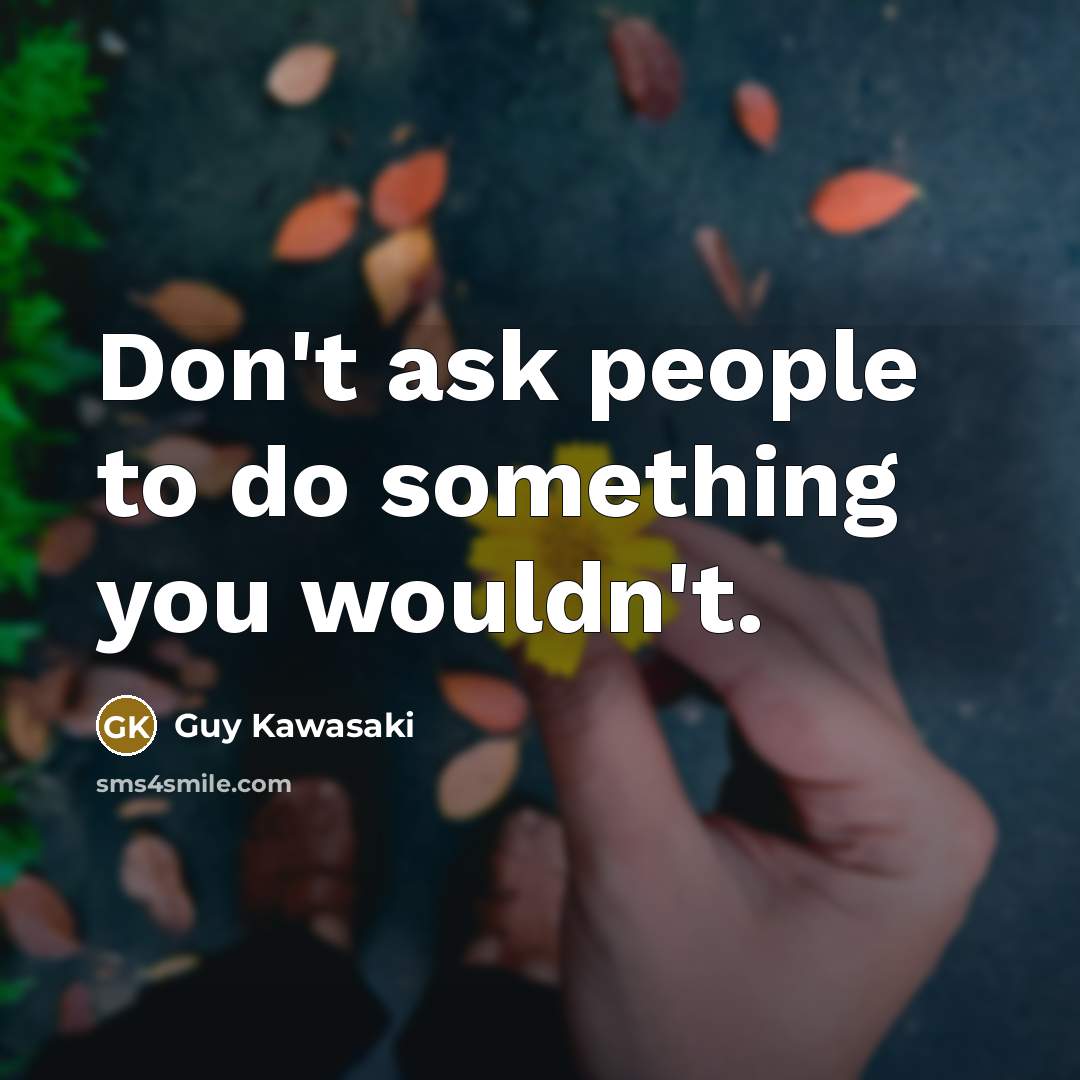 “Don't ask people to do something you wouldn't.…” quote by Guy Kawasaki