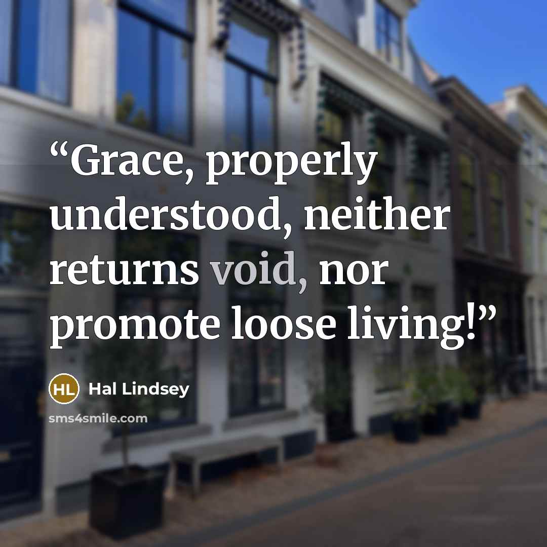 “Grace, properly understood, neither returns void, nor promote loose living!” quote by Hal Lindsey
