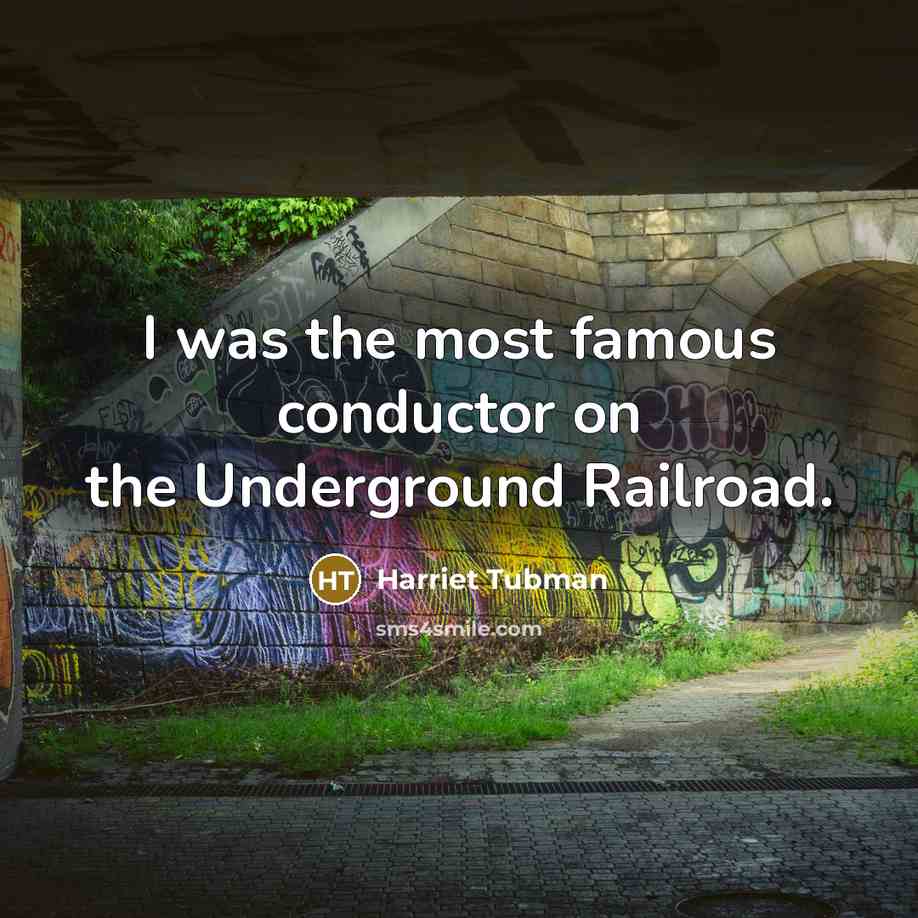 “I was the most famous conductor on the Underground Railroad.…” quote by Harriet Tubman