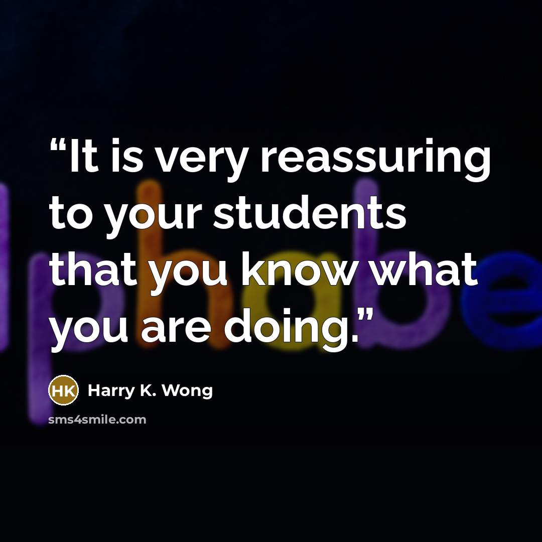 “It is very reassuring to your students that you know what you are doing.” quote by Harry K. Wong